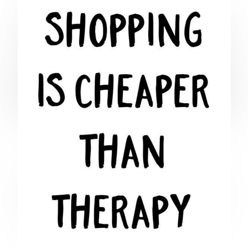 Shopping Is Cheaper Than Therapy